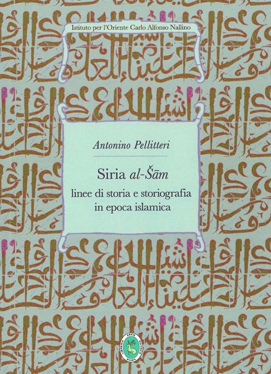 Siria al-Sam. Linee di storia e storiografia islamica. Ediz. integrale - Antonino Pellitteri - copertina