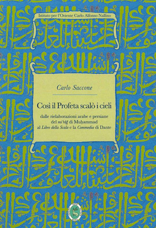 Così il Profeta scalò i cieli. Dalle rielaborazioni arabe e persiane del «mi'rag» di Muhammad al «Libro della Scala» e la «Commedia» di Dante - Carlo Saccone - copertina