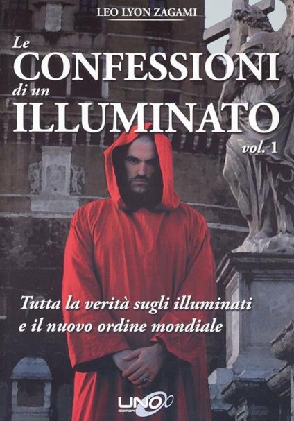 Le confessioni di un illuminato. Vol. 1: Tutta la verità sugli illuminati e il nuovo ordine - Leo Lyon Zagami - copertina