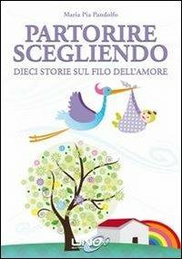 Partorire scegliendo. Dieci storie sul filo dell'amore - Maria Pia Pandolfo - copertina