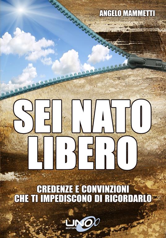 Sei nato libero. Credenze e convinzioni che ti impediscono di ricordarlo - Angelo Mammetti - copertina