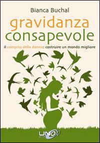 Gravidanza consapevole. Il compito della donna: costruire un mondo migliore - Bianca Buchal - copertina
