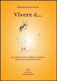 Vivere è... 390 motivi in più per riflettere, sorridere, discutere ma soprattutto vivere - Maurizio L. Prati - copertina