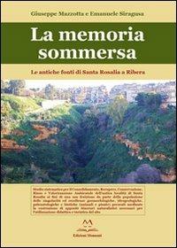 La memoria sommersa. Le antiche fonti di Santa Rosalia a Ribera - Giuseppe Mazzotta,Emanuele Siragusa - copertina
