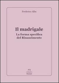 Il madrigale. La forma specifica del Rinascimento - Frederico Alba - copertina