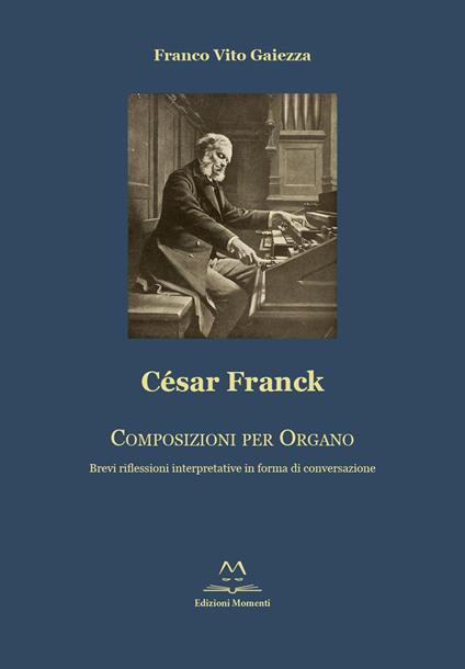 César Franck. Composizioni per organo. Brevi riflessioni interpretative in forma di conversazione - Franco V. Gaiezza - copertina