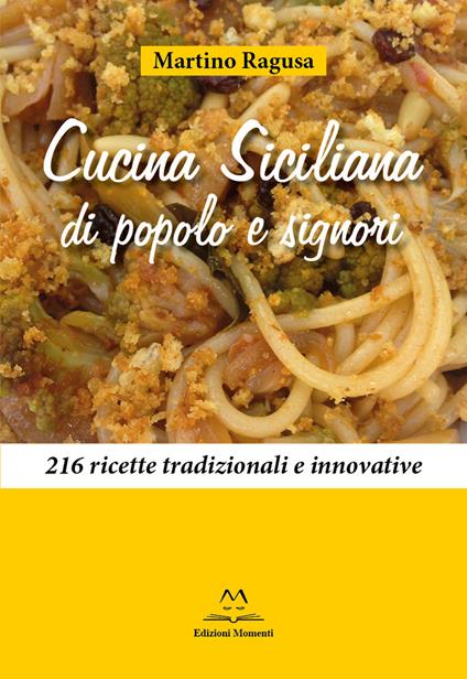 Cucina siciliana di popolo e signori. 216 ricette tradizionali e innovative - Martino Ragusa - copertina