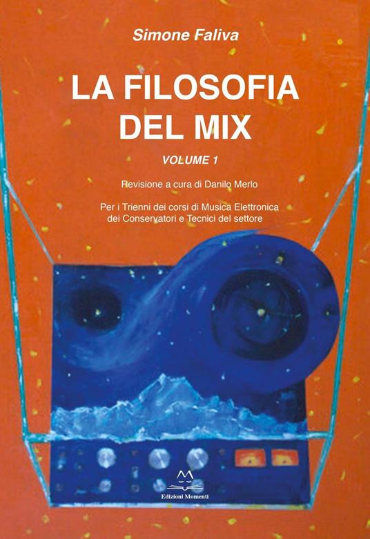 La filosofia del mix. Per i trienni dei corsi di musica elettronica dei conservatori e tecnici del settore. Vol. 1 - Simone Faliva - copertina