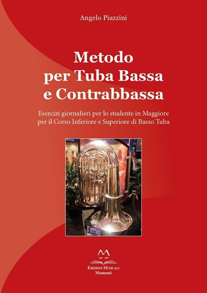 Metodo per tuba bassa e contrabbassa. Esercizi giornalieri per lo studente in Maggiore per il corso inferiore e superiore di basso tuba - Angelo Piazzini - copertina