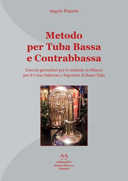 Metodo per tuba bassa e contrabbassa. Esercizi giornalieri per lo studente in Minore per il corso inferiore e superiore di basso tuba - Angelo Piazzini - copertina