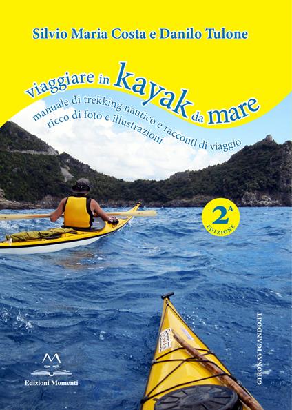 Viaggiare in kayak da mare. Manuale di trekking nautico e racconti di viaggio. Ediz. illustrata - Danilo Tulone,Silvio M. Costa - copertina