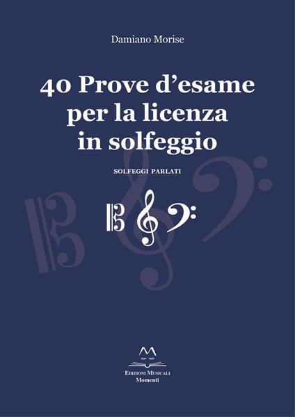 40 prove d'esame per la licenza in solfeggio. Solfeggi parlati. Ediz. integrale - Damiano Morise - copertina