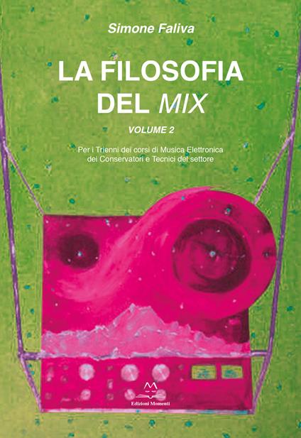 La filosofia del mix. Per i trienni dei corsi di musica elettronica dei conservatori e tecnici del settore. Vol. 2 - Simone Faliva - copertina