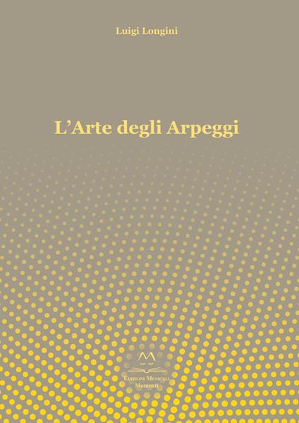 L' arte degli arpeggi. Arpeggi in tutte le tonalità per principianti, intermedi e professionisti - Luigi Longini - copertina