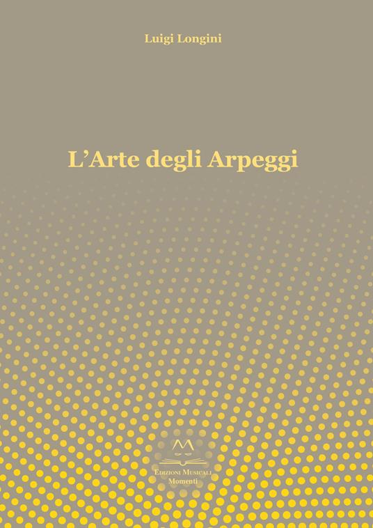 L' arte degli arpeggi. Arpeggi in tutte le tonalità per principianti, intermedi e professionisti - Luigi Longini - copertina
