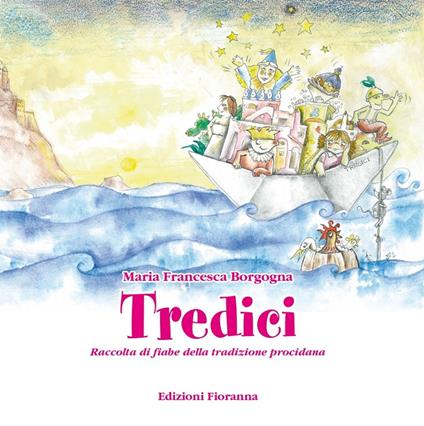 Tredici. Raccolta di fiabe della tradizione procidana. Ediz. illustrata - Maria Francesca Borgogna - copertina