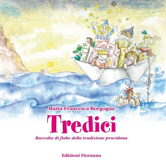 Tredici. Raccolta di fiabe della tradizione procidana. Ediz. illustrata - Maria Francesca Borgogna - copertina