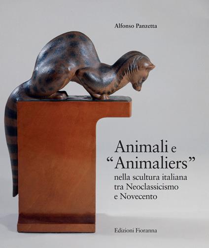 Animali e «Animaliers» nella scultura italiana tra Neoclassicismo e Novecento - Alfonso Panzetta - copertina