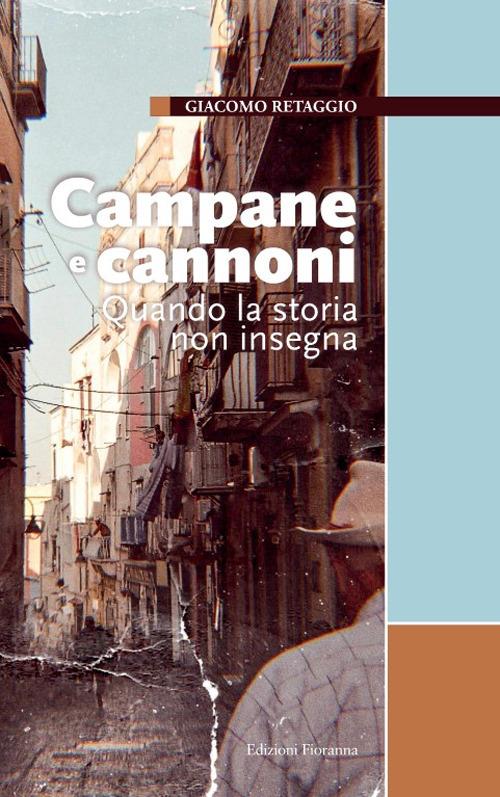 Campane e cannoni. Quando la storia non insegna - Giacomo Retaggio - copertina