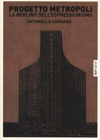 Progetto metropoli. La Berlino dell'espressionismo - Antonella Gargano - copertina