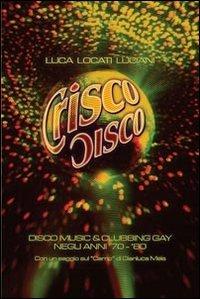 Crisco disco. Disco music & clubbing gay tra gli anni '70 e '80 - Luca Locati Luciani - copertina
