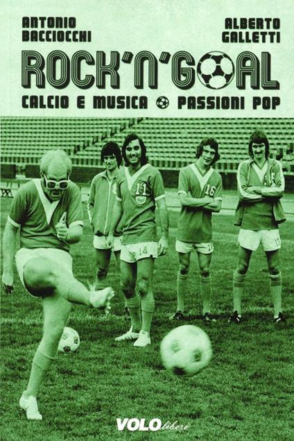 Rock'n'goal. Calcio e musica. Passioni pop - Antonio Bacciocchi,Alberto Galletti - copertina