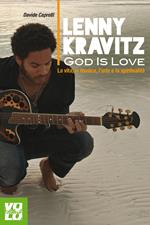 Lenny Kravitz. God is love. La vita, la musica, l'arte e la spiritualità