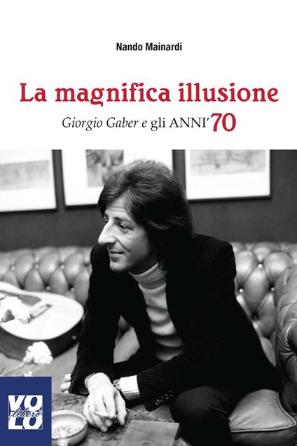 La magnifica illusione. Giorgio Gaber e gli anni '70 - Nando Mainardi - ebook