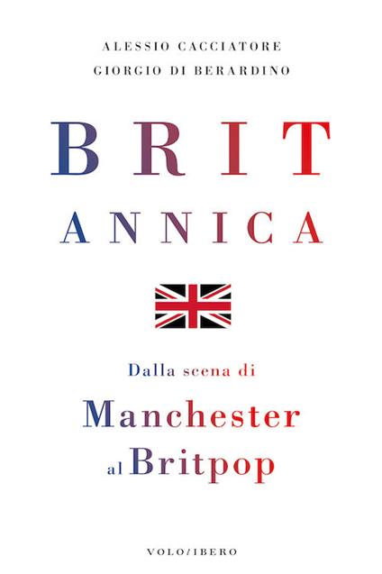 Britannica. Dalla scena di Manchester al britpop - Alessio Cacciatore,Giorgio Di Berardino - copertina