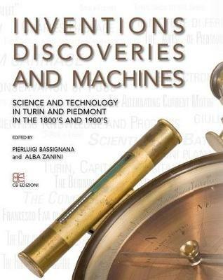 Inventions discoveries and machines. Science and tecnology in Turin and Piedmont in the 1800's and 1900's - Pier Luigi Bassignana,Alba Zanini - copertina