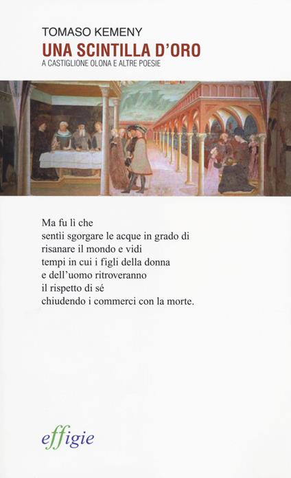 Una scintilla d'oro. A Castiglione Olona e altre poesie - Tomaso Kemeny - copertina