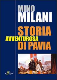 Storia avventurosa di Pavia - Mino Milani - copertina