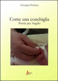 Come una conchiglia. Poesie per Angelo - Giuseppe Pettinato - copertina