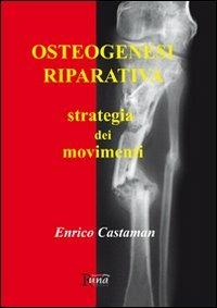 Osteogenesi riparativa. Strategia dei movimenti - Enrico Castaman - copertina