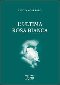 L'ultima rosa bianca - Luigina Carraro - copertina