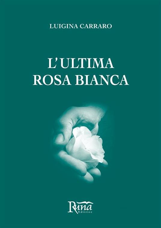 L' ultima rosa bianca - Luigina Carraro - ebook