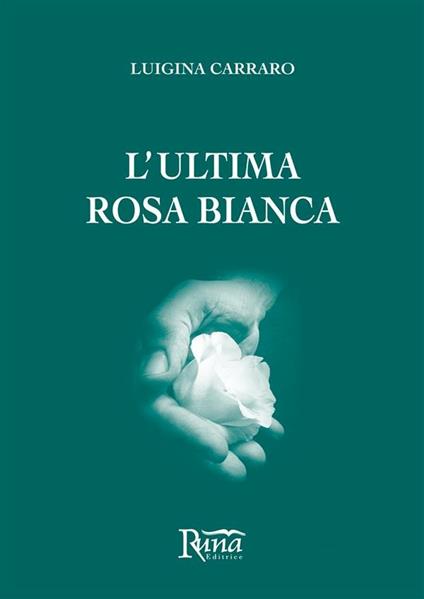 L' ultima rosa bianca - Luigina Carraro - ebook