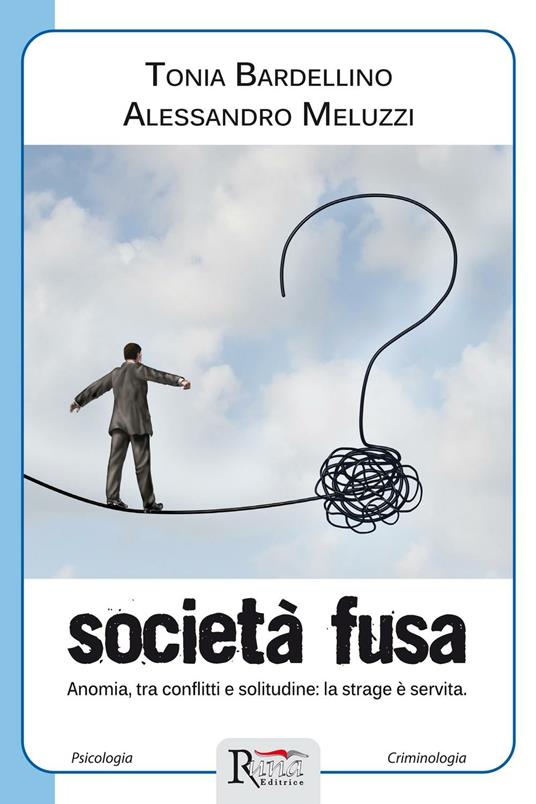 Società fusa. Anomia, tra conflitti e solitudine: la strage è servita - Tonia Bardellino,Alessandro Meluzzi - copertina