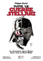 Tutte le Guerre Stellari. La metafisica della Forza nella saga di Star Wars. Nuova ediz.