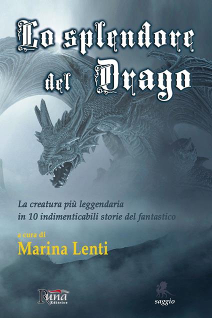 Lo splendore del drago. La creatura più leggendaria in 10 storie indimenticabili del fantastico - Marina Lenti - copertina