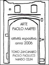 Arte. Paolo Maffei. Attività espositiva anno 2006. Tono Zancanaro, Paolo Paolucci, Nando Celin - Manlio Gaddi - copertina