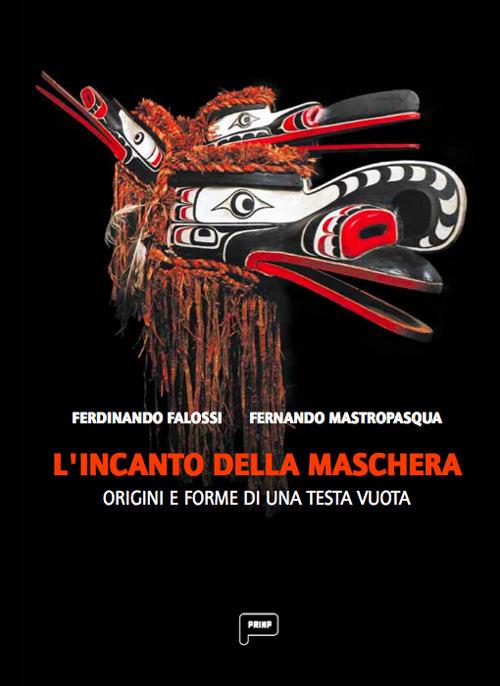 L' incanto della maschera. Origini e forme di una testa vuota - Ferdinando Falossi,Fernando Mastropasqua - copertina