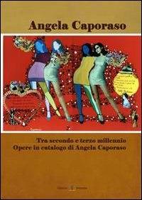 Tra secondo e terzo millennio. Opere in catalogo di Angela Caporaso - Angela Caporaso - copertina