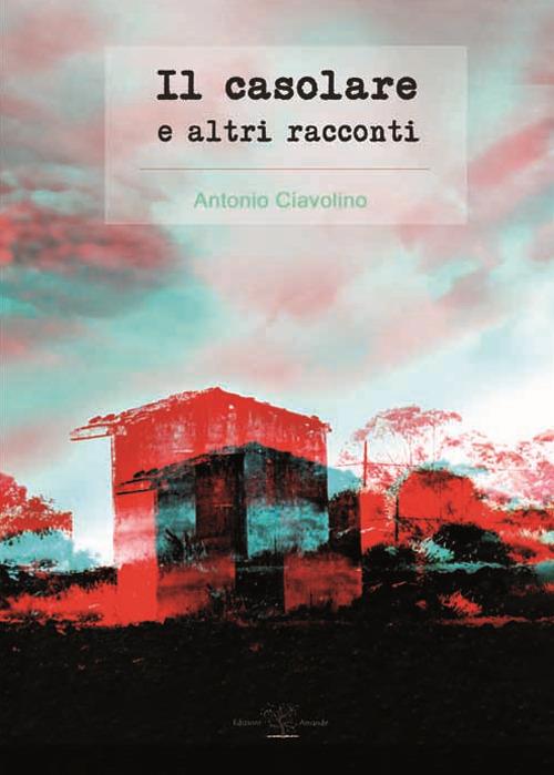 Il casolare e altri racconti - Antonio Ciavolino - copertina