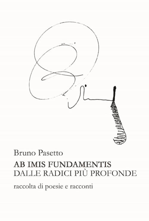 Ab imis fundamentis. Dalle radici più profonde - Bruno Pasetto - copertina