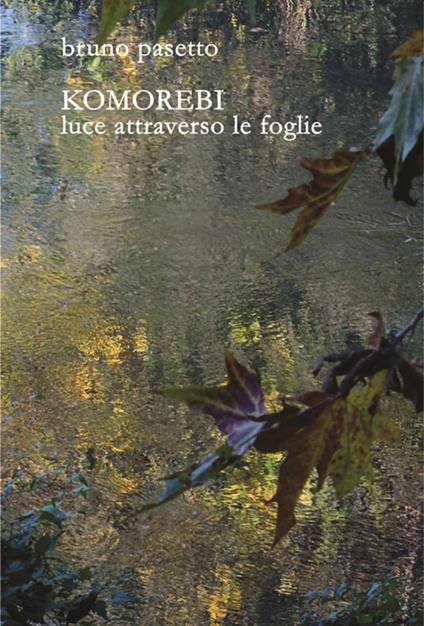 Komorebi. Luce attraverso le foglie - Bruno Pasetto - copertina