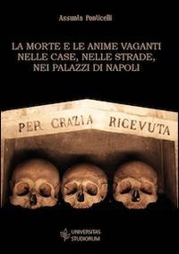 La morte e le anime vaganti nelle case, nelle strade, nei palazzi di Napoli - Assunta Ponticelli - copertina