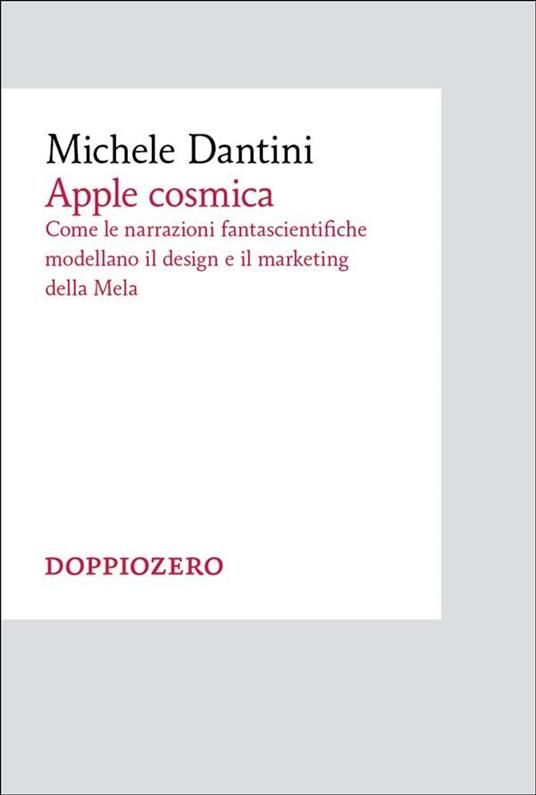 Apple cosmica. Come le narrazioni fantascientifiche modellano il design e il marketing della mela - Michele Dantini - ebook