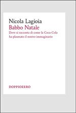 Babbo Natale. Dove si racconta come la Coca-Cola ha plasmato il nostro immaginario