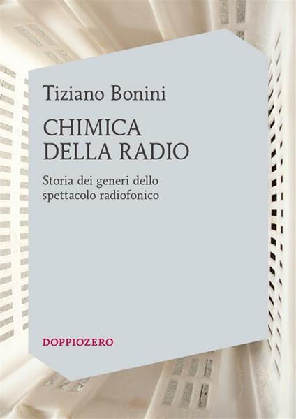 Chimica della radio. Storia dei generi dello spettacolo radiofonico - Tiziano Bonini - ebook